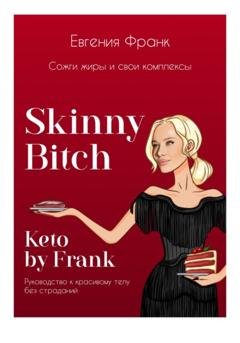 Обложка книги «Skinny bitch & Keto by Frank. Сожги жиры и свои комплексы» — Евгения Франк
