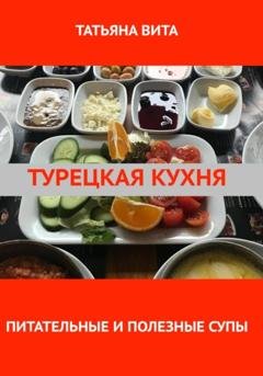 Обложка книги «Турецкая кухня. Питательные и полезные супы» — Татьяна Вита