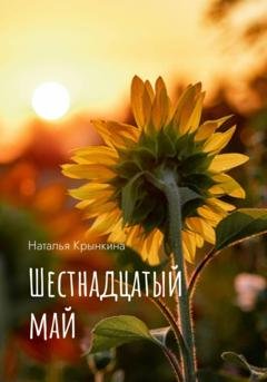 Обложка книги «Шестнадцатый май» — Наталья Васильевна Крынкина
