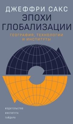 Обложка книги «Эпохи глобализации: география, технологии и институты» — Джеффри Сакс