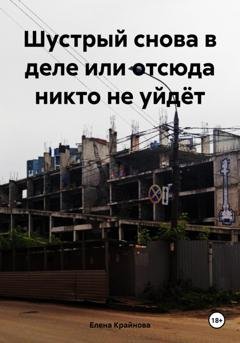 Обложка книги «Шустрый снова в деле или отсюда никто не уйдёт» — Елена Крайнова