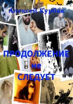 Обложка книги «Продолжение не следует» — Алексей Михайлович Курбак