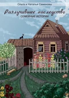 Обложка книги «Разлучившее наследство. Семейные истории» — Наталья и Ольга Семеновы