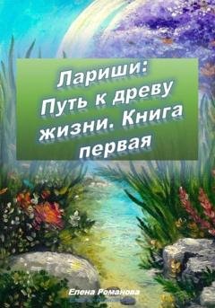 Обложка книги «Лариши: Путь к древу жизни. Книга первая» — Елена Романова