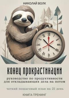 Обложка книги «Конец прокрастинации: полное руководство по продуктивности для откладывающих дела на потом. Четкий пошаговый план на 21 день. Книга-тренинг» — Николай Волк