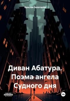Обложка книги «Диван Абатура. Поэма ангела Судного дня» — Ярослав Золотарёв