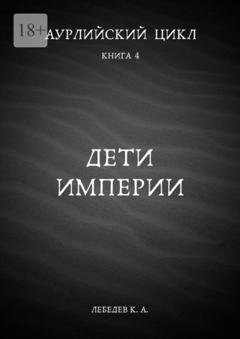 Обложка книги «Аурлийский цикл. Книга 4. Дети империи» — Константин Лебедев