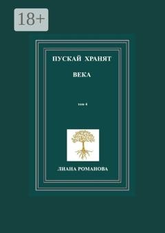 Обложка книги «Пускай хранят века. Том 4» — Лиана Романова