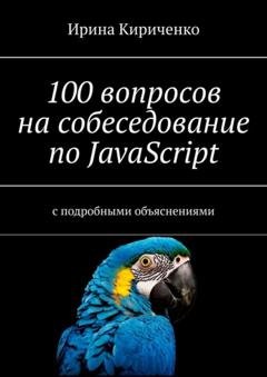 Обложка книги «100 вопросов на собеседование по JavaScript. С подробными объяснениями» — Ирина Кириченко
