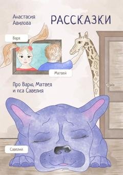 Обложка книги «Рассказки. Про Варю, Матвея и пса Савелия» — Анастасия Авилова