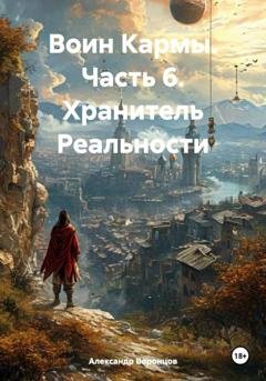 Обложка книги «Воин Кармы. Часть 6. Хранитель Реальности» — Александр Воронцов