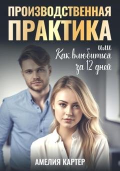 Обложка книги «Производственная практика, или Как влюбиться за 12 дней» — Амелия Картер