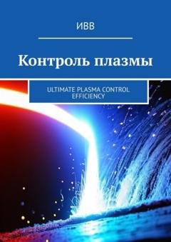 Обложка книги «Контроль плазмы. Ultimate Plasma Control Efficiency» — ИВВ