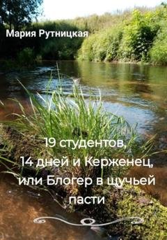 Обложка книги «19 студентов, 14 дней и Керженец, или Блогер в щучьей пасти» — Мария Рутницкая