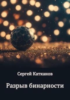 Обложка книги «Разрыв бинарности» — Сергей Юрьевич Катканов