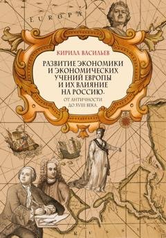 Обложка книги «Развитие экономики и экономических учений Европы и их влияние на Россию. От античности до XVIII века» — Кирилл Васильев