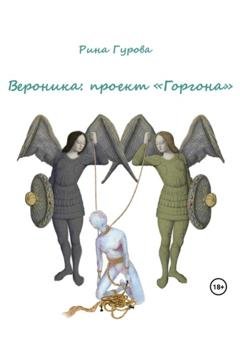 Обложка книги «Вероника: проект «Горгона»» — Рина Гурова