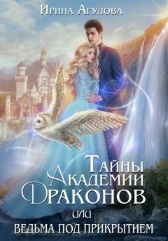Обложка книги «Тайны академии драконов, или Ведьма под прикрытием» — Ирина Агулова