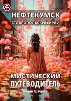 Обложка книги «Нефтекумск. Ставропольский край. Мистический путеводитель» — Борис Шабрин