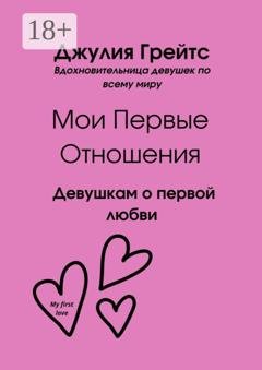 Обложка книги «Мои первые отношения. Девушкам о первой любви» — Джулия Грейтс