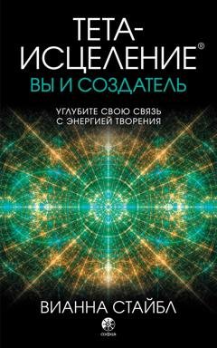 Обложка книги «Тета-исцеление. Вы и создатель» — Вианна Стайбл
