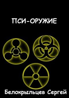 Обложка книги «Пси-оружие» — Сергей Валерьевич Белокрыльцев