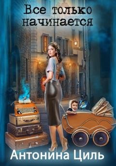 Обложка книги «Все только начинается» — Антонина Циль