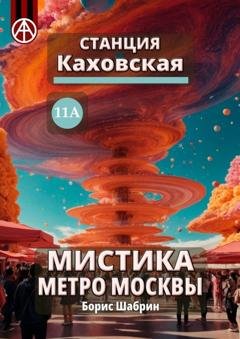 Обложка книги «Станция Каховская 11А. Мистика метро Москвы» — Борис Шабрин