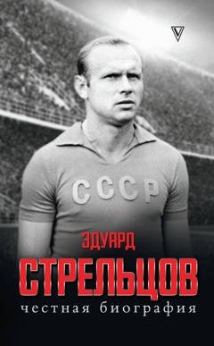 Обложка книги «Эдуард Стрельцов. Честная биография» — Группа авторов