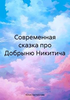 Обложка книги «Современная сказка про Добрыню Никитича» — Юлия Евстратова
