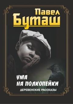 Обложка книги «Ума на полкопейки. Деревенские рассказы» — Павел Буташ
