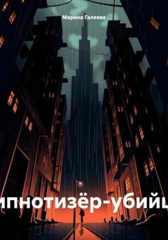 Обложка книги «Гипнотизёр-убийца» — Марина Сергеевна Галеева