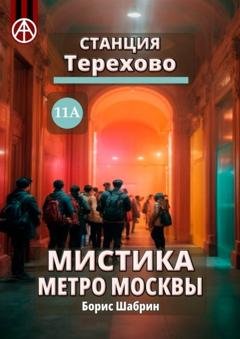 Обложка книги «Станция Терехово 11А. Мистика метро Москвы» — Борис Шабрин