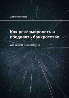Обложка книги «Как рекламировать и продавать банкротство. Для юристов и маркетологов» — Алексей Горохов