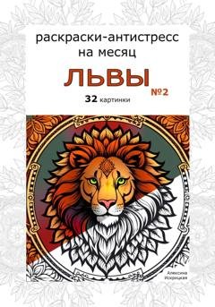 Обложка книги «Львы 2. Раскраски-антистресс на месяц. 32 картинки» — Алексина Искрицкая