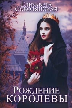 Обложка книги «Рождение королевы» — Елизавета Соболянская