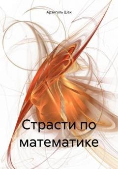 Обложка книги «Страсти по математике» — Арзигуль Шах