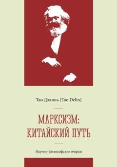 Обложка книги «Марксизм: китайский путь – китаизация, модернизация и популяризация марксизма: научно-философские очерки» — Дэлинь Тао