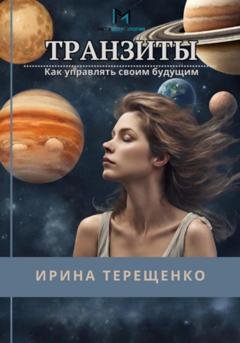 Обложка книги «Транзиты. Как управлять своим будущим» — Ирина Терещенко