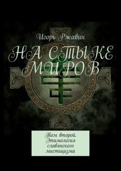 Обложка книги «На стыке миров. Том второй. Этимология славянского мистицизма» — Игорь Николаевич Ржавин