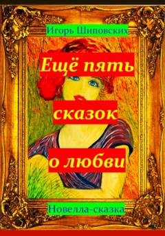 Обложка книги «Ещё пять сказок о любви» — Игорь Дасиевич Шиповских