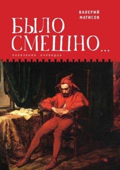 Обложка книги «Было смешно… Показания очевидца» — Валерий Матисов