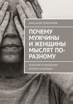 Обложка книги «Почему мужчины и женщины мыслят по-разному. Различия в мышлении мужчин и женщин» — Александр Златозаров