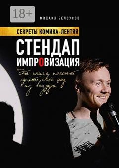 Обложка книги «Стендап импровизация. Секреты комика-лентяя» — Михаил Белоусов