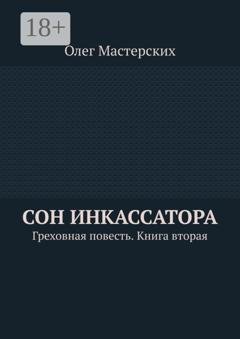 Обложка книги «Сон инкассатора. Греховная повесть. Книга вторая» — Олег Мастерских