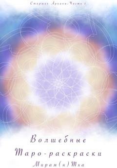 Обложка книги «Волшебные таро-раскраски. Старшие Арканы. Часть 1» — Мирам(Н) Тха