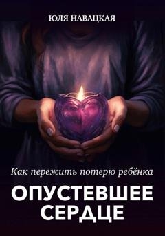 Обложка книги «Опустевшее сердце. Как пережить потерю ребенка» — Юля Навацкая
