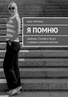 Обложка книги «Я помню. Сборник стихов и песен о любви и многом другом» — Инга Тропина