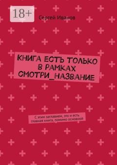 Обложка книги «Книга есть только в рамках смотри_название» — Сергей Иванов