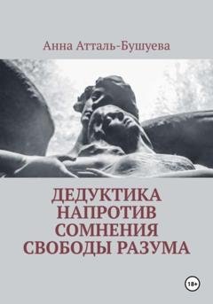 Обложка книги «Дедуктика напротив сомнения свободы разума» — Анна Атталь-Бушуева